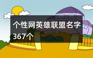 個(gè)性網(wǎng)英雄聯(lián)盟名字367個(gè)