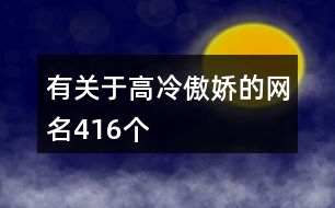 有關(guān)于高冷傲嬌的網(wǎng)名416個