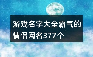 游戲名字大全霸氣的情侶網(wǎng)名377個