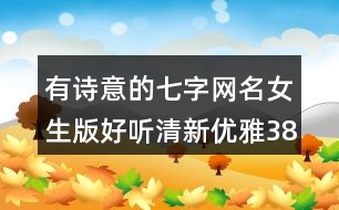 有詩意的七字網(wǎng)名女生版好聽清新優(yōu)雅383個(gè)