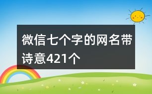 微信七個(gè)字的網(wǎng)名帶詩(shī)意421個(gè)