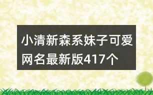 小清新森系妹子可愛網(wǎng)名最新版417個(gè)