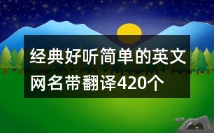 經(jīng)典好聽簡單的英文網(wǎng)名帶翻譯420個