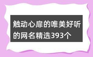 觸動(dòng)心扉的唯美好聽的網(wǎng)名精選393個(gè)