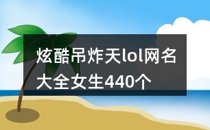 炫酷吊炸天lol網名大全女生440個