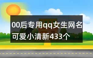 00后專用qq女生網名可愛小清新433個