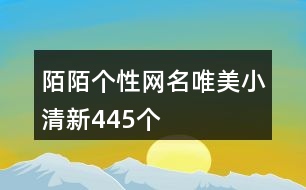 陌陌個(gè)性網(wǎng)名唯美小清新445個(gè)