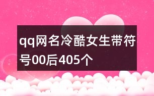 qq網(wǎng)名冷酷女生帶符號00后405個