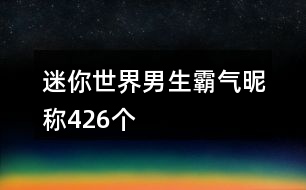 迷你世界男生霸氣昵稱426個