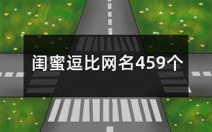 閨蜜逗比網(wǎng)名459個(gè)