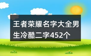 王者榮耀名字大全男生冷酷二字452個(gè)