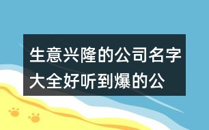 生意興隆的公司名字大全,好聽到爆的公司名字399個