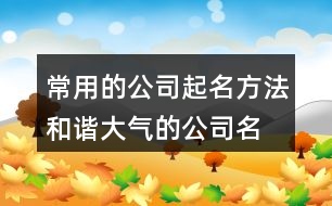 常用的公司起名方法,和諧大氣的公司名稱大全383個(gè)