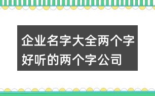 企業(yè)名字大全兩個字,好聽的兩個字公司名字426個