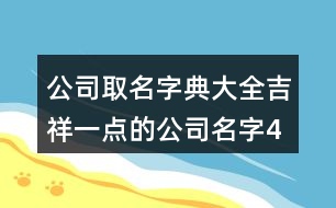 公司取名字典大全,吉祥一點(diǎn)的公司名字463個