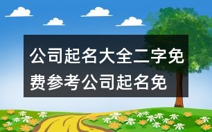 公司起名大全二字免費(fèi)參考,公司起名免費(fèi)網(wǎng)兩個(gè)字392個(gè)