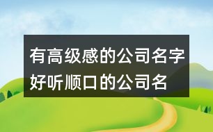 有高級感的公司名字,好聽順口的公司名字375個