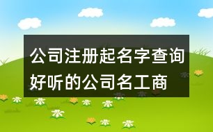 公司注冊(cè)起名字查詢,好聽的公司名工商注冊(cè)433個(gè)