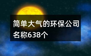 簡單大氣的環(huán)保公司名稱638個