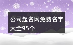 公司起名網(wǎng)免費名字大全95個