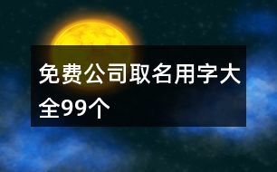 免費公司取名用字大全99個