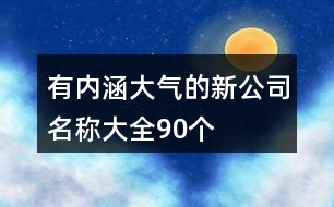 有內(nèi)涵大氣的新公司名稱大全90個