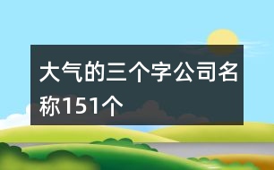 大氣的三個(gè)字公司名稱151個(gè)