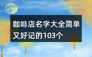 咖啡店名字大全簡單又好記的103個