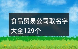 食品貿(mào)易公司取名字大全129個