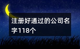 注冊(cè)好通過(guò)的公司名字118個(gè)