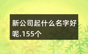 新公司起什么名字好呢.155個(gè)