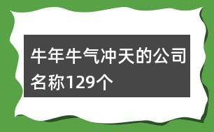 牛年牛氣沖天的公司名稱129個