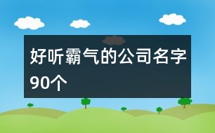 好聽霸氣的公司名字90個