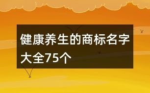 健康養(yǎng)生的商標(biāo)名字大全75個(gè)