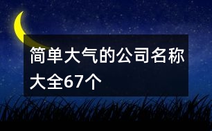 簡(jiǎn)單大氣的公司名稱大全67個(gè)