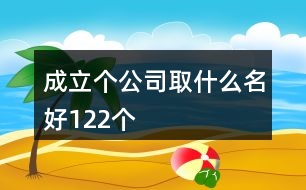 成立個公司取什么名好122個