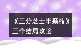 《三分芝士半顆糖》三個(gè)結(jié)局攻略