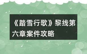 《踏雪行歌》黎線第六章案件攻略