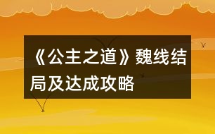 《公主之道》魏線結局及達成攻略