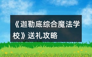 《迦勒底綜合魔法學(xué)校》送禮攻略