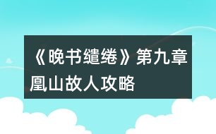 《晚書繾綣》第九章凰山故人攻略