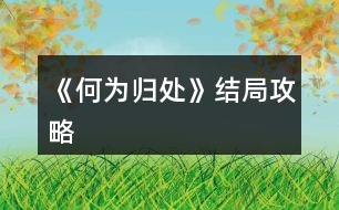 《何為歸處》結局攻略