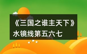 《三國(guó)之誰(shuí)主天下》水鏡線第五、六、七章攻略