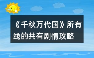 《千秋萬(wàn)代國(guó)》所有線的共有劇情攻略