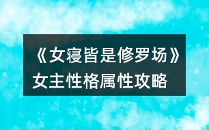 《女寢皆是修羅場(chǎng)》女主性格屬性攻略