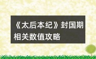 《太后本紀(jì)》封國(guó)期相關(guān)數(shù)值攻略