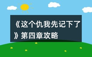 《這個仇我先記下了》第四章攻略