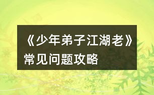 《少年弟子江湖老》常見(jiàn)問(wèn)題攻略