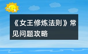 《女王修煉法則》常見(jiàn)問(wèn)題攻略