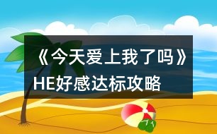 《今天愛上我了嗎》HE好感達標攻略